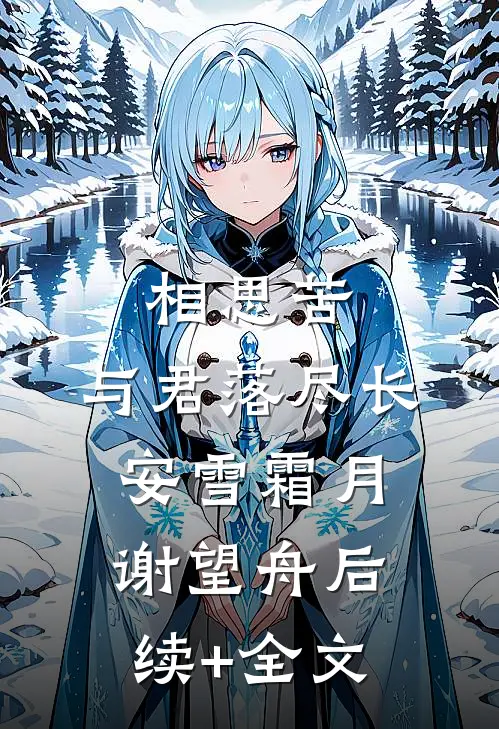 相思苦，与君落尽长安雪霜月谢望舟后续+全文