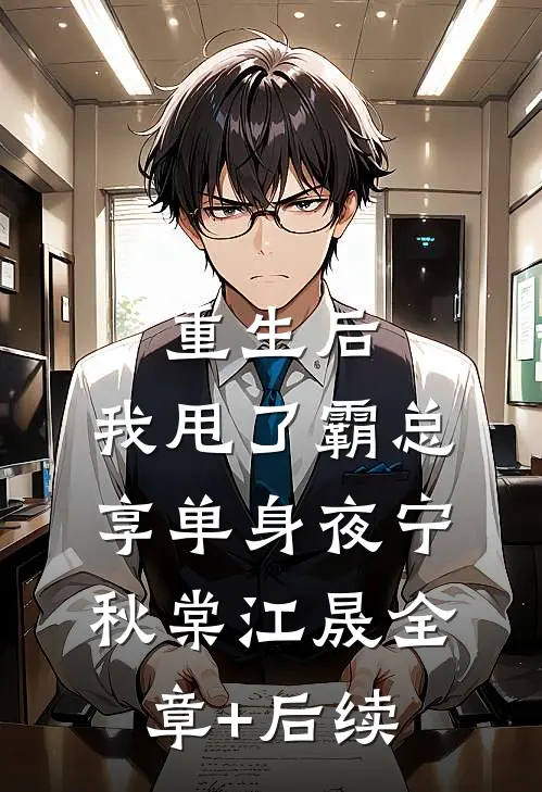 重生后，我甩了霸总享单身夜宁秋棠江晟全章+后续