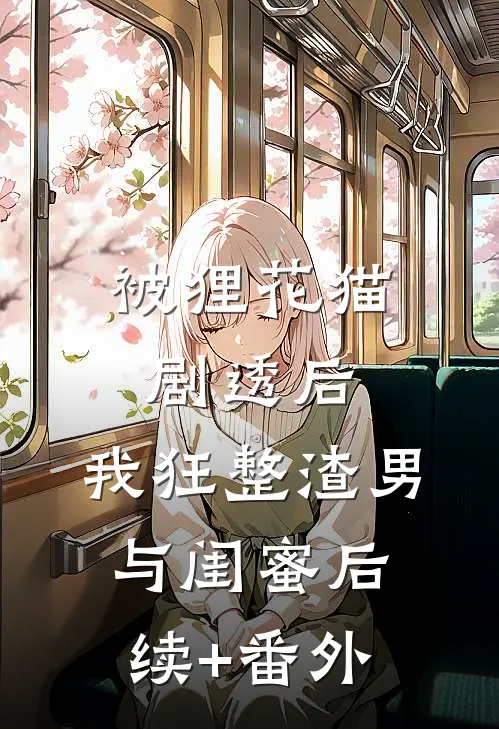 被狸花猫剧透后，我狂整渣男与闺蜜后续+番外