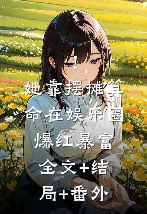 ！她靠摆摊算命在娱乐圈爆红暴富:全文+结局+番外
