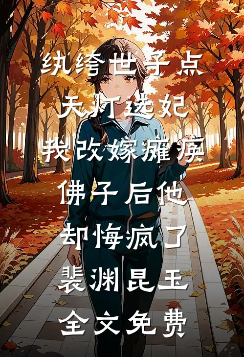 纨绔世子点天灯选妃，我改嫁瘫痪佛子后他却悔疯了裴渊昆玉全文免费