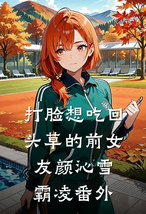 打脸想吃回头草的前女友颜沁雪霸凌番外