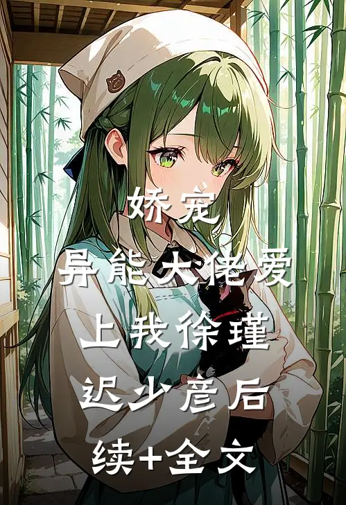 娇宠：异能大佬爱上我徐瑾迟少彦后续+全文
