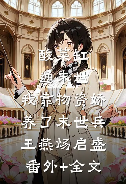 酸菜缸通末世，我靠物资娇养了末世兵王燕炀启盛:(番外)+(全文)