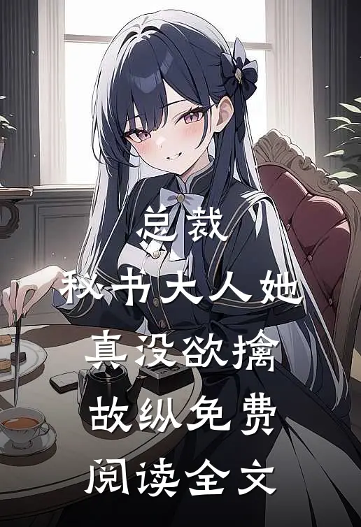 总裁，秘书大人她真没欲擒故纵免费阅读全文