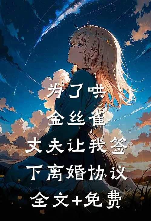 为了哄金丝雀，丈夫让我签下离婚协议全文+免费