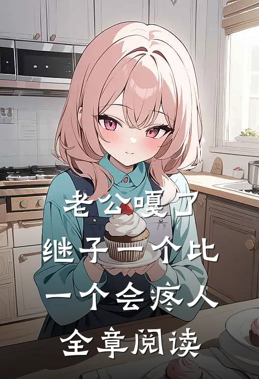 老公嘎了，继子一个比一个会疼人全章阅读