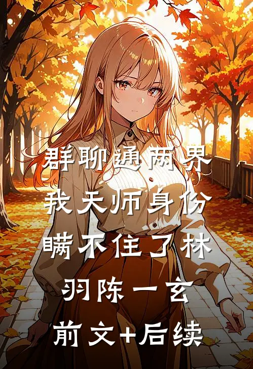 群聊通两界，我天师身份瞒不住了林羽陈一玄:前文+后续