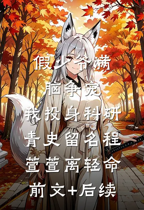 假少爷满脑争宠，我投身科研青史留名程萱萱离轻命前文+后续