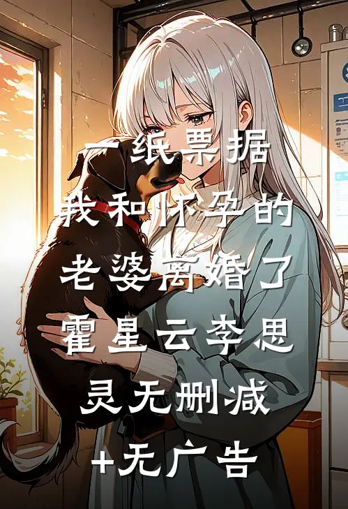 一纸票据，我和怀孕的老婆离婚了霍星云李思灵无删减+无广告