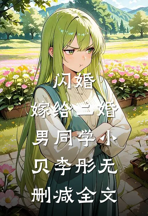 闪婚：嫁给二婚男同学小贝李彤无删减全文