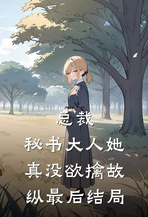 总裁，秘书大人她真没欲擒故纵最后结局