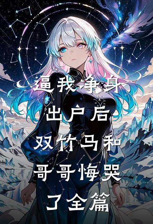 逼我净身出户后，双竹马和哥哥悔哭了全篇