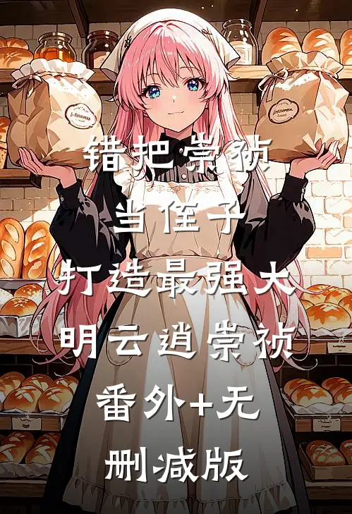 错把崇祯当侄子，打造最强大明云逍崇祯:番外+无删减版