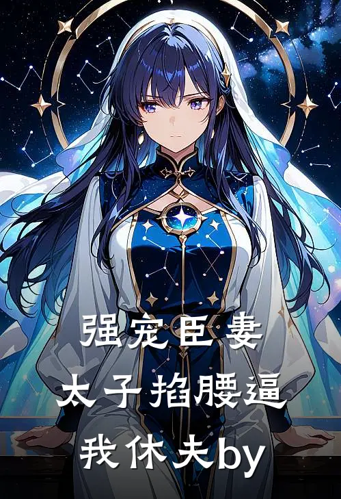 强宠臣妻，太子掐腰逼我休夫by