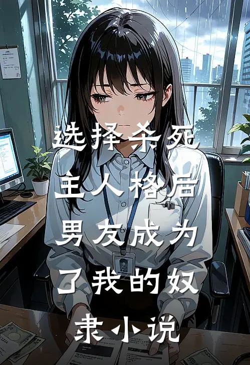 选择杀死主人格后，男友成为了我的奴隶小说