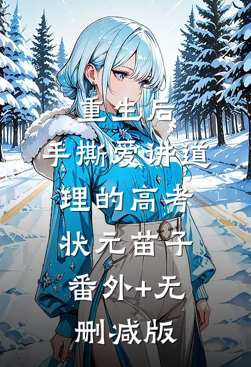 重生后，手撕爱讲道理的高考状元苗子:番外+无删减版