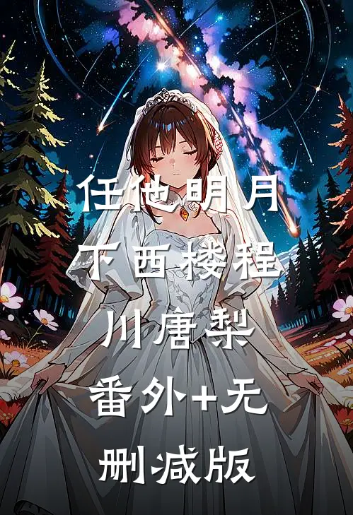 任他明月下西楼程川唐梨:番外+无删减版