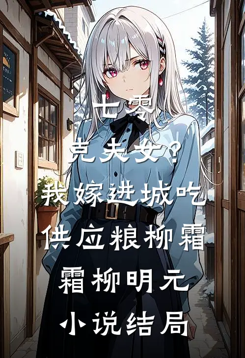 七零：克夫女？我嫁进城吃供应粮柳霜霜柳明元小说结局