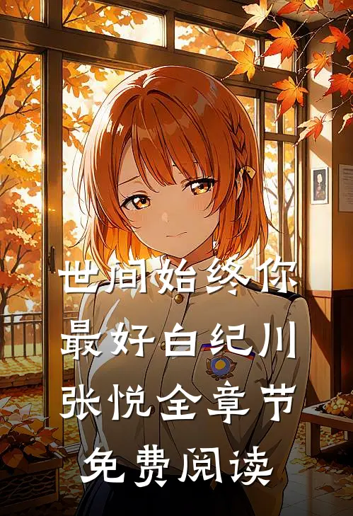 世间始终你最好白纪川张悦全章节免费阅读