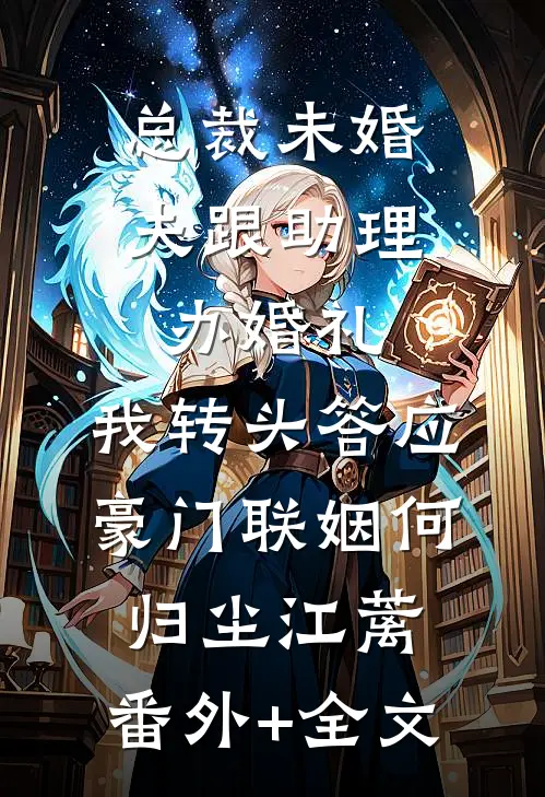 总裁未婚夫跟助理办婚礼，我转头答应豪门联姻何归尘江蓠:(番外)+(全文)