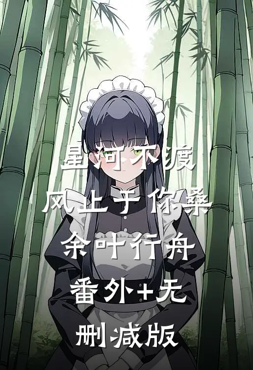 星河不渡，风止于你桑余叶行舟:番外+无删减版