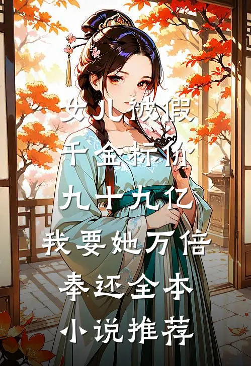 女儿被假千金标价九十九亿，我要她万倍奉还全本小说推荐
