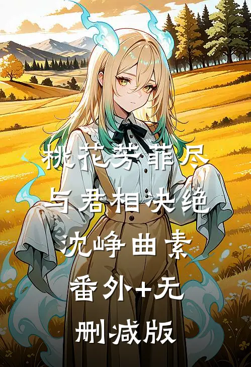 桃花芳菲尽，与君相决绝沈峥曲素:番外+无删减版