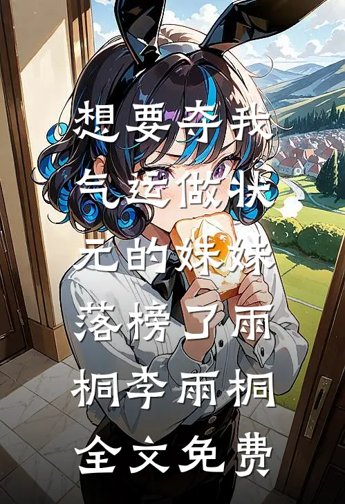 想要夺我气运做状元的妹妹，落榜了雨桐李雨桐全文免费
