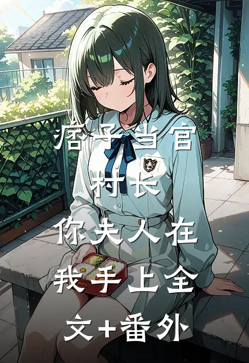 痞子当官：村长，你夫人在我手上全文+番外