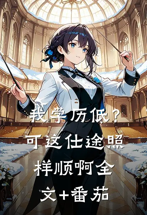 我学历低？可这仕途照样顺啊全文+番茄