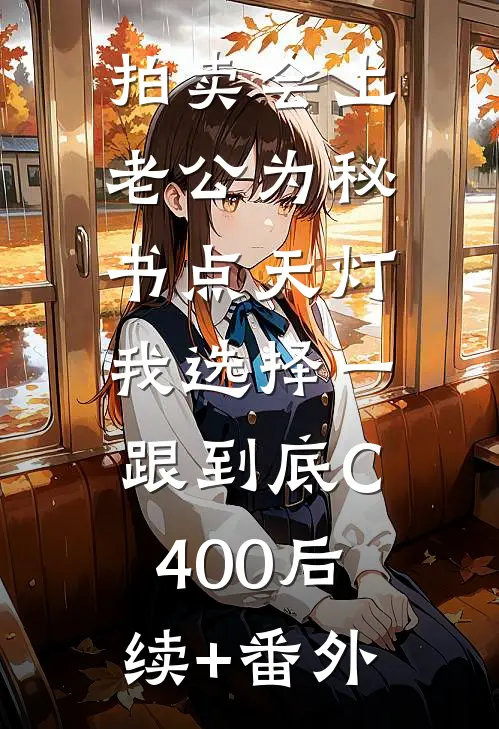 拍卖会上老公为秘书点天灯，我选择一跟到底C400后续+番外