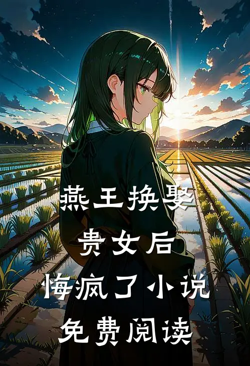 燕王换娶贵女后，悔疯了小说免费阅读