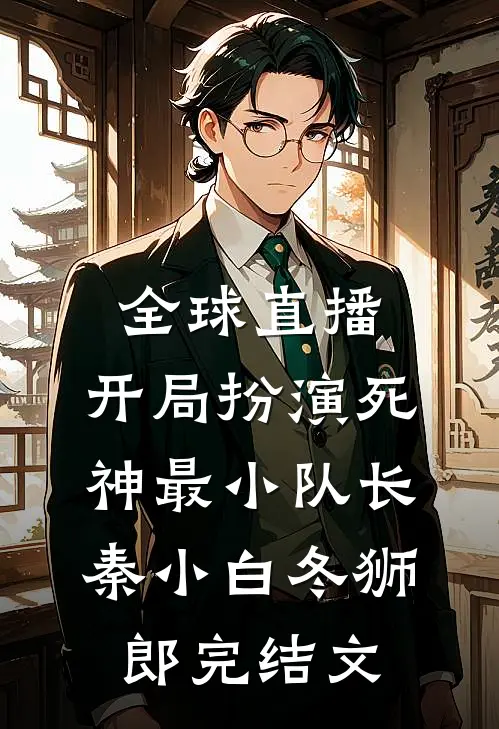 全球直播，开局扮演死神最小队长秦小白冬狮郎完结文