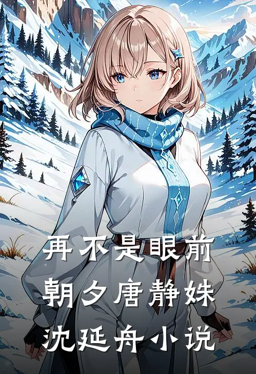 再不是眼前朝夕唐静姝沈延舟小说