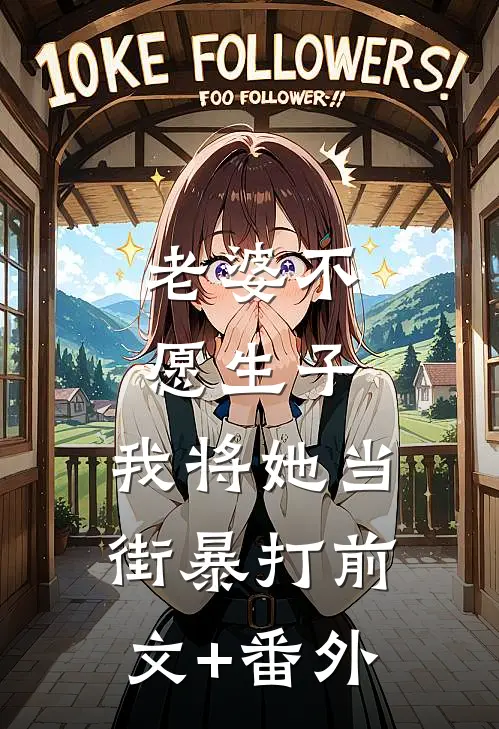 老婆不愿生子，我将她当街暴打前文+番外