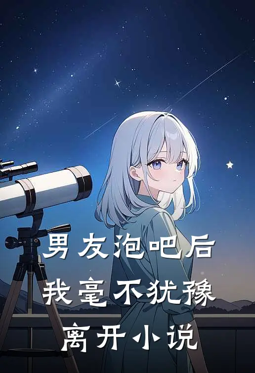 男友泡吧后，我毫不犹豫离开小说