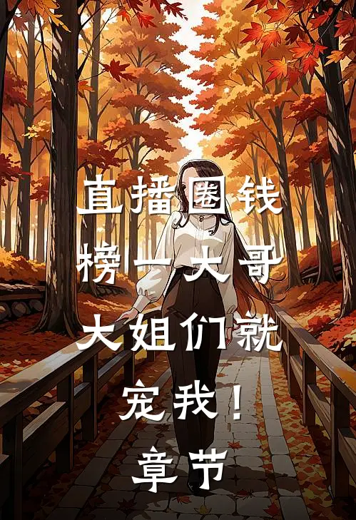 直播圈钱，榜一大哥大姐们就宠我！章节