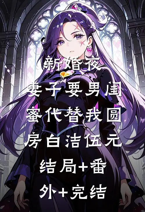 新婚夜，妻子要男闺蜜代替我圆房白洁伍元结局+番外+完结
