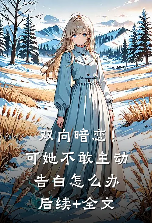 双向暗恋！可她不敢主动告白怎么办后续+全文