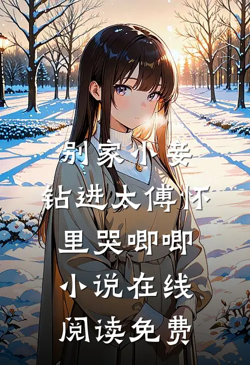 别家小妾，钻进太傅怀里哭唧唧小说在线阅读免费