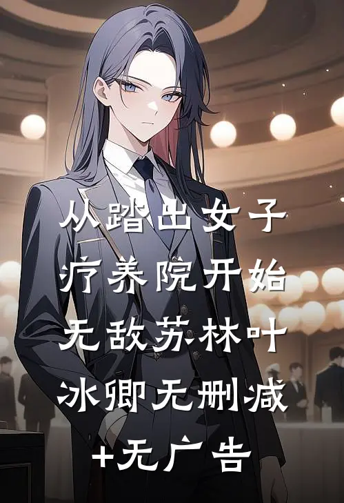 从踏出女子疗养院开始无敌苏林叶冰卿无删减+无广告