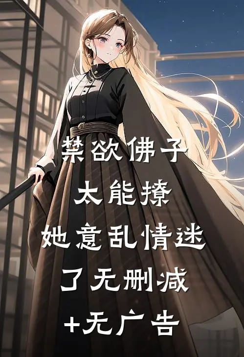 禁欲佛子太能撩，她意乱情迷了无删减+无广告