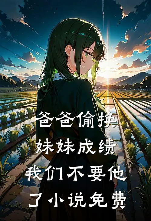 爸爸偷换妹妹成绩，我们不要他了小说免费