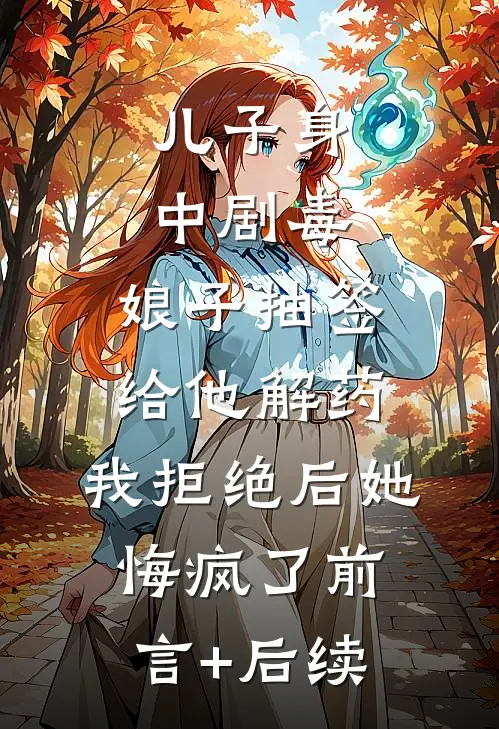 儿子身中剧毒，娘子抽签给他解药，我拒绝后她悔疯了前言+后续