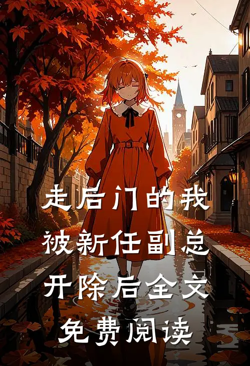 走后门的我，被新任副总开除后全文免费阅读