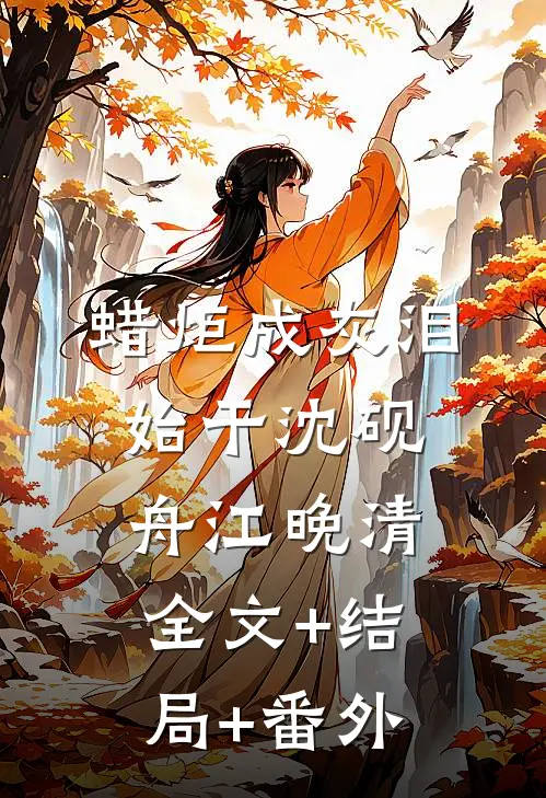蜡炬成灰泪始干沈砚舟江晚清:全文+结局+番外