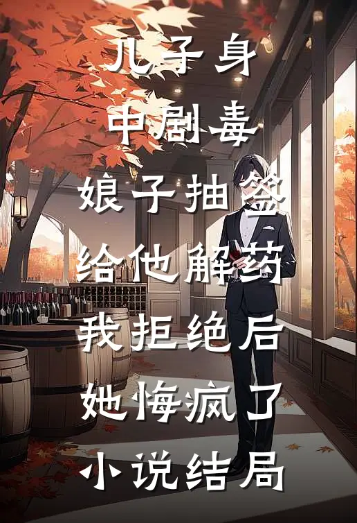 儿子身中剧毒，娘子抽签给他解药，我拒绝后她悔疯了小说结局