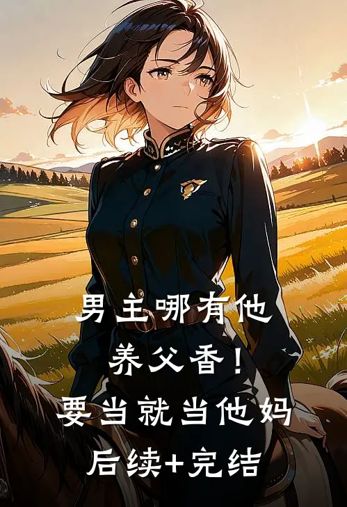 男主哪有他养父香！要当就当他妈后续+完结
