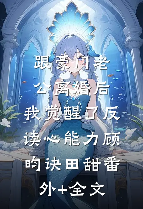 跟豪门老公离婚后，我觉醒了反读心能力顾昀诀田甜(番外)+(全文)